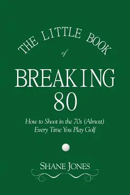 Das kleine Buch von Breaking 80 - Wie man (fast) jedes Mal, wenn man Golf spielt, in die 70er schießt - The Little Book of Breaking 80 - How to Shoot in the 70s (Almost) Every Time You Play Golf