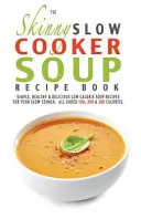 Das Skinny Slow Cooker Suppen-Rezeptbuch - The Skinny Slow Cooker Soup Recipe Book