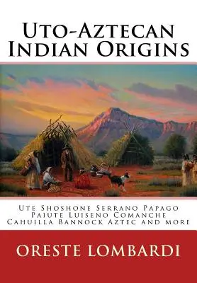 Die Ursprünge der Uto-Azteken-Indianer: Ute Tubatulabal Tongva Tataviam Shoshone Serrano Paiute Luiseno Kawaiisu Comanche Cahuilla andere - Uto-Aztecan Indian Origins: Ute Tubatulabal Tongva Tataviam Shoshone Serrano Paiute Luiseno Kawaiisu Comanche Cahuilla others