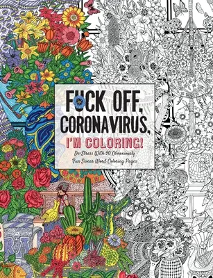 Verpiss dich, Coronavirus, ich färbe: Self-Care for the Self-Quarantined, Ein humorvolles Schimpfwort-Malbuch für Erwachsene während der COVID-19-Pandemie - Fuck Off, Coronavirus, I'm Coloring: Self-Care for the Self-Quarantined, A Humorous Adult Swear Word Coloring Book During COVID-19 Pandemic