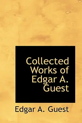 Gesammelte Werke von Edgar A. Guest - Collected Works of Edgar A. Guest