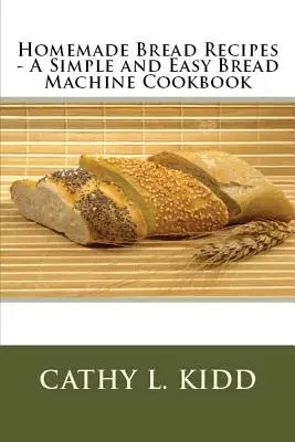 Hausgemachte Brotrezepte - Ein einfaches und leichtes Brotmaschinen-Kochbuch - Homemade Bread Recipes - A Simple and Easy Bread Machine Cookbook