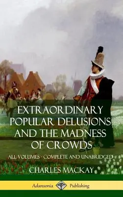 Außerordentlicher Volkswahn und Der Wahnsinn der Massen: Alle Bände, vollständig und ungekürzt (Hardcover) - Extraordinary Popular Delusions and The Madness of Crowds: All Volumes, Complete and Unabridged (Hardcover)