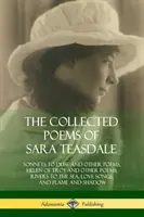 Die gesammelten Gedichte von Sara Teasdale: Sonnets to Duse and Other Poems, Helen of Troy and Other Poems, Rivers to the Sea, Love Songs, and Flame and Sha - The Collected Poems of Sara Teasdale: Sonnets to Duse and Other Poems, Helen of Troy and Other Poems, Rivers to the Sea, Love Songs, and Flame and Sha