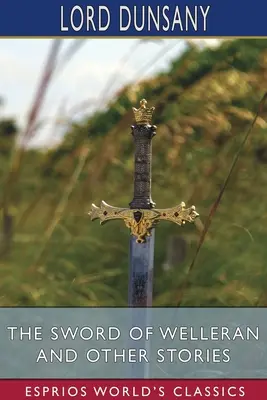 Das Schwert von Welleran und andere Geschichten (Esprios Classics) - The Sword of Welleran and Other Stories (Esprios Classics)