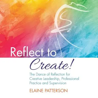Reflektieren, um zu schaffen! Der Tanz der Reflexion für kreative Führung, berufliche Praxis und Supervision - Reflect to Create! The Dance of Reflection for Creative Leadership, Professional Practice and Supervision