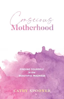 Bewusste Mutterschaft: Sich selbst finden in der schönen Verrücktheit - Conscious Motherhood: Finding yourself in the beautiful madness