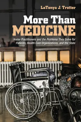 Mehr als nur Medizin: Nurse Practitioners und die Probleme, die sie für Patienten, Gesundheitsorganisationen und den Staat lösen - More Than Medicine: Nurse Practitioners and the Problems They Solve for Patients, Health Care Organizations, and the State