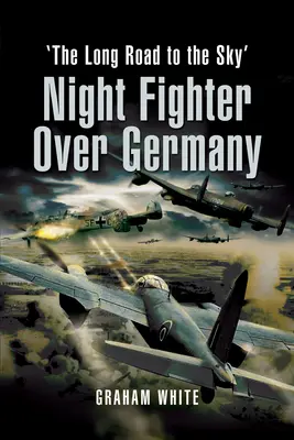 Nachtjäger über Deutschland: Der lange Weg zum Himmel - Night Fighter Over Germany: The Long Road to the Sky