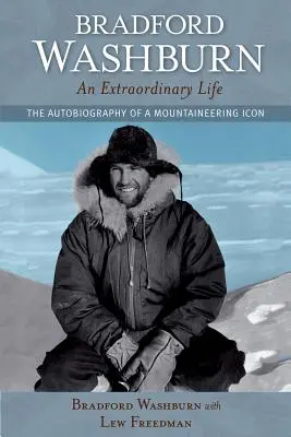 Bradford Washburn, ein außergewöhnliches Leben: Die Autobiographie einer Ikone des Bergsteigens - Bradford Washburn, an Extraordinary Life: The Autobiography of a Mountaineering Icon