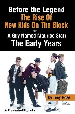 Vor der Legende: Der Aufstieg der New Kids on the Block... und ein Typ namens Maurice Starr: Eine nicht autorisierte Biografie - Before the Legend: The Rise of New Kids on the Block... and a Guy Named Maurice Starr: An Unauthorized Biography