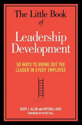 Das kleine Buch zur Entwicklung von Führungskräften: 50 Wege, um die Führungskraft in jedem Mitarbeiter hervorzubringen - The Little Book of Leadership Development: 50 Ways to Bring Out the Leader in Every Employee