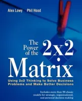 Die Kraft der 2 x 2 Matrix: Mit 2 X 2-Denken Geschäftsprobleme lösen und bessere Entscheidungen treffen - The Power of the 2 X 2 Matrix: Using 2 X 2 Thinking to Solve Business Problems and Make Better Decisions