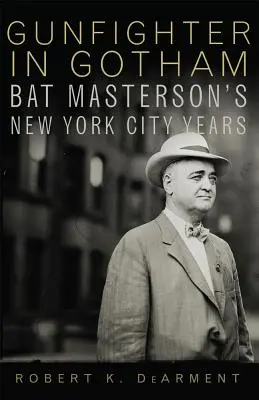 Revolverheld in Gotham: Bat Mastersons Jahre in New York City - Gunfighter in Gotham: Bat Masterson's New York City Years