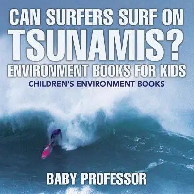 Können Surfer auf Tsunamis surfen? Umweltbücher für Kinder - Umweltbücher für Kinder - Can Surfers Surf on Tsunamis? Environment Books for Kids - Children's Environment Books