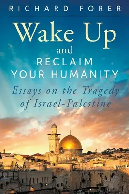 Wacht auf und fordert eure Menschlichkeit zurück: Essays über die Tragödie von Israel-Palästina - Wake Up and Reclaim Your Humanity: Essays on the Tragedy of Israel-Palestine