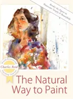 Die natürliche Art zu malen: Die Wiedergabe der Figur in Aquarell einfach und wunderschön - The Natural Way to Paint: Rendering the Figure in Watercolor Simply and Beautifully