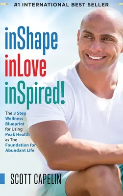 inShape inLove inSpired!: Das 3-Schritte-Wellness-Konzept für Spitzengesundheit als Grundlage für ein Leben in Fülle - inShape inLove inSpired!: The 3 Step Wellness Blueprint for Using Peak Health as The Foundation for Abundant Life