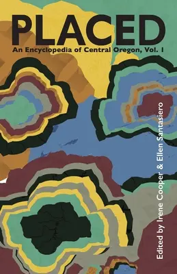 Platziert: Eine Enzyklopädie von Central Oregon - Placed: An Encyclopedia of Central Oregon