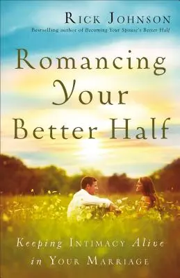 Romancing Your Better Half: Intimität in der Ehe aufrechterhalten - Romancing Your Better Half: Keeping Intimacy Alive in Your Marriage