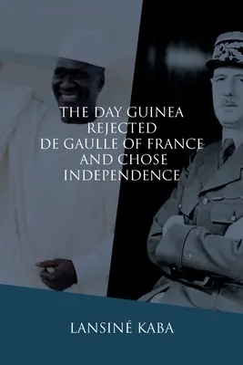 Der Tag, an dem Guinea den Franzosen De Gaulle ablehnte und sich für die Unabhängigkeit entschied - The Day Guinea Rejected De Gaulle of France and Chose Independence