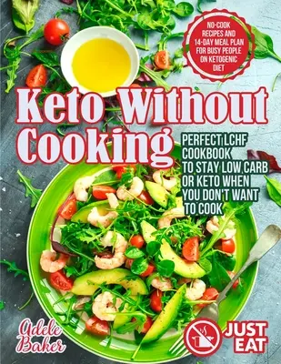 Keto ohne zu kochen: Das perfekte LCHF-Kochbuch, um Low Carb oder Keto zu bleiben, wenn Sie nicht kochen wollen. Kochfreie Rezepte und 14-Tage-Mahlzeitenplan für B - Keto Without Cooking: Perfect LCHF Cookbook to Stay Low Carb or Keto When You Don't Want to Cook. No-Cook Recipes and 14-Day Meal Plan for B