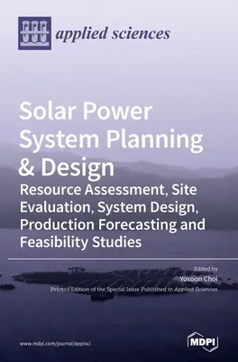 Planung und Konstruktion von Solarenergiesystemen: Ressourcenbewertung, Standortbewertung, Systemdesign, Produktionsprognosen und Machbarkeitsstudien - Solar Power System Planning & Design: Resource Assessment, Site Evaluation, System Design, Production Forecasting and Feasibility Studies