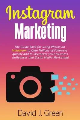 Instagram Marketing: Der Leitfaden für die Nutzung von Fotos auf Instagram, um schnell Millionen von Followern zu gewinnen und Ihr Geschäft zu beflügeln (Inf - Instagram Marketing: The Guide Book for Using Photos on Instagram to Gain Millions of Followers Quickly and to Skyrocket your Business (Inf