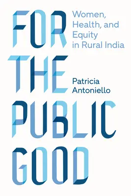 Für das öffentliche Wohl: Frauen, Gesundheit und Gerechtigkeit im ländlichen Indien - For the Public Good: Women, Health, and Equity in Rural India