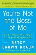 Du bist nicht mein Boss: Wie Sie Ihr vier- bis zwölfjähriges Kind vor Kränkungen schützen - You're Not the Boss of Me: Brat-Proofing Your Four- To Twelve-Year-Old Child