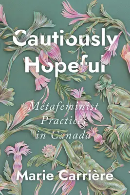 Vorsichtig hoffnungsvoll: Metafeministische Praktiken in Kanada - Cautiously Hopeful: Metafeminist Practices in Canada