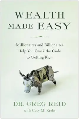 Reichtum leicht gemacht: Millionäre und Milliardäre helfen Ihnen, den Code zum Reichwerden zu knacken - Wealth Made Easy: Millionaires and Billionaires Help You Crack the Code to Getting Rich