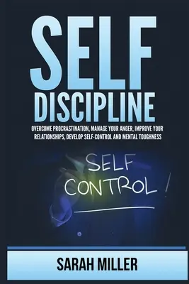 Selbst-Disziplin: Aufschieberitis überwinden, Ärger bewältigen, Beziehungen verbessern, Selbstbeherrschung und mentale Stärke entwickeln - Self-Discipline: Overcome Procrastination, Manage Your Anger, Improve Your Relationships, Develop Self-Control and Mental Toughness