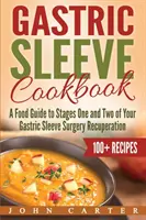 Gastric Sleeve Kochbuch: Ein Ernährungsratgeber für die erste und zweite Phase der Genesung nach einer Magenbypass-Operation - Gastric Sleeve Cookbook: A Food Guide to Stages One and Two of Your Gastric Sleeve Surgery Recuperation