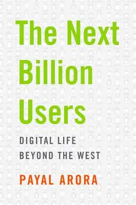 Die nächste Milliarde Nutzer: Das digitale Leben jenseits des Westens - The Next Billion Users: Digital Life Beyond the West