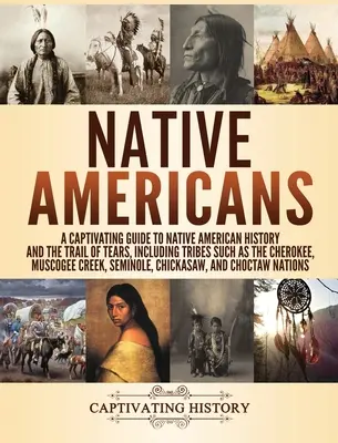 Native Americans: Ein fesselnder Leitfaden zur Geschichte der amerikanischen Ureinwohner und dem Trail of Tears, einschließlich Stämmen wie den Cherokee, Muscogee - Native Americans: A Captivating Guide to Native American History and the Trail of Tears, Including Tribes Such as the Cherokee, Muscogee