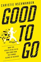 Gut zu gehen: Was der Sportler in uns allen von der seltsamen Wissenschaft der Erholung lernen kann - Good to Go: What the Athlete in All of Us Can Learn from the Strange Science of Recovery