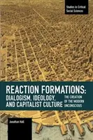 Bildung der Reaktion: Dialogismus, Ideologie und kapitalistische Kultur: Die Entstehung des modernen Unbewussten - Reaction Formation: Dialogism, Ideology, and Capitalist Culture: The Creation of the Modern Unconscious