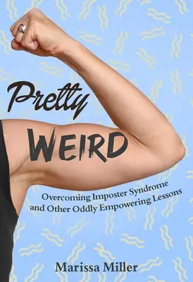 Ziemlich seltsam: Die Überwindung des Hochstapler-Syndroms und andere seltsam ermutigende Lektionen - Pretty Weird: Overcoming Impostor Syndrome and Other Oddly Empowering Lessons