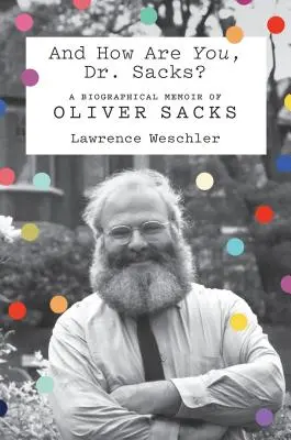 Und wie geht es Ihnen, Dr. Sacks? Eine biographische Erinnerung an Oliver Sacks - And How Are You, Dr. Sacks?: A Biographical Memoir of Oliver Sacks