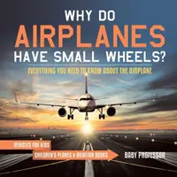 Warum haben Flugzeuge kleine Räder? Alles, was du über das Flugzeug wissen musst - Fahrzeuge für Kinder - Kinderbücher über Flugzeuge und Luftfahrt - Why Do Airplanes Have Small Wheels? Everything You Need to Know About The Airplane - Vehicles for Kids - Children's Planes & Aviation Books