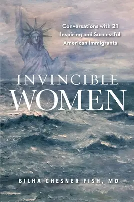 Unbesiegbare Frauen: Gespräche mit 21 inspirierenden und erfolgreichen amerikanischen Immigrantinnen - Invincible Women: Conversations with 21 Inspiring and Successful American Immigrants