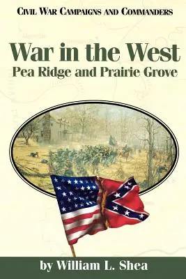 Krieg im Westen: Pea Ridge und Prairie Grove - War in the West: Pea Ridge and Prairie Grove