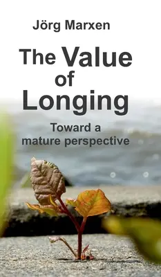 Der Wert der Sehnsucht: Auf dem Weg zu einer reifen Perspektive - The Value of Longing: Toward a mature perspective