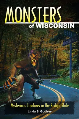 Ungeheuer von Wisconsin: Mysteriöse Kreaturen im Badger State - Monsters of Wisconsin: Mysterious Creatures in the Badger State