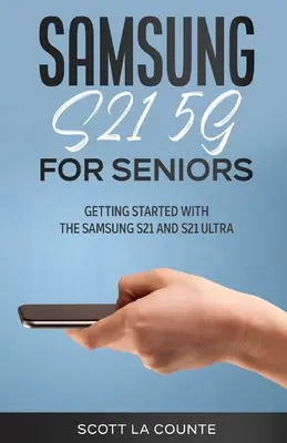 Samsung Galaxy S21 5G für Senioren: Erste Schritte mit dem Samsung S21 und S21 Ultra - Samsung Galaxy S21 5G For Seniors: Getting Started With the Samsung S21 and S21 Ultra