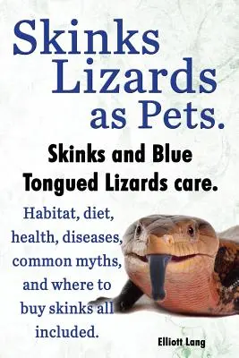 Skinke Echsen als Haustiere. Pflege von Blauzungenskinken und anderen Skinken. Lebensraum, Ernährung, verbreitete Mythen, Krankheiten und wo man Skinke kaufen kann, alles inbegriffen - Skinks Lizards as Pets. Blue Tongued Skinks and Other Skinks Care. Habitat, Diet, Common Myths, Diseases and Where to Buy Skinks All Included