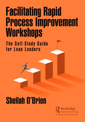 Moderation von Workshops zur schnellen Prozessverbesserung: Der Selbststudienleitfaden für Lean-Führungskräfte - Facilitating Rapid Process Improvement Workshops: The Self-Study Guide for Lean Leaders