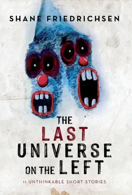 Das letzte Universum auf der linken Seite: 11 undenkbare Kurzgeschichten - The Last Universe on the Left: 11 Unthinkable Short Stories