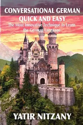 Deutsch konversationell schnell und einfach: Die fortschrittlichste revolutionäre Technik zum Erlernen der deutschen Sprache - Conversational German Quick and Easy: The Most Advanced Revolutionary Technique to Learn German Language